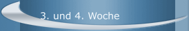 3. und 4. Woche